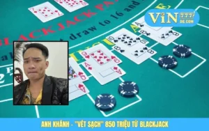 Anh Khánh - "Vét Sạch" 850 Triệu Từ Blackjack