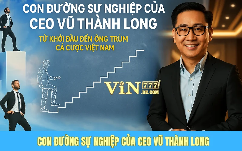 Con Đường Sự Nghiệp Của CEO Vũ Thành Long: Từ Khởi Đầu Đến Ông Trùm Cá Cược Việt Nam 1 Con Đường Sự Nghiệp Của CEO Vũ Thành Long: Từ Khởi Đầu Đến Ông Trùm Cá Cược Việt Nam