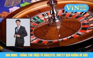 Anh Minh - Thắng 700 Triệu Từ Roulette, VIN777 Quả Không Hề Hão