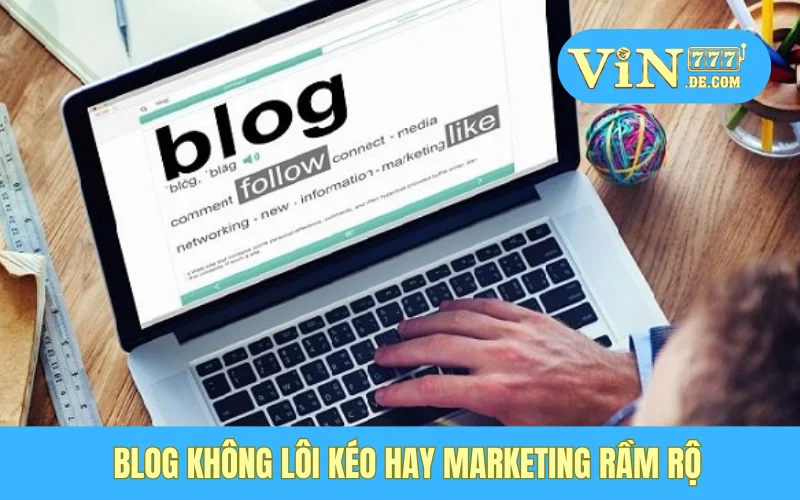 Blog không lôi kéo hay marketing rầm rộ
