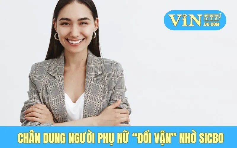 Chân dung người phụ nữ “đổi vận” nhờ Sicbo
