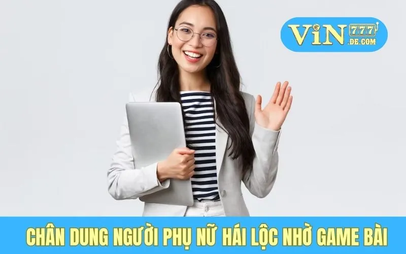 Chân dung người phụ nữ hái lộc nhờ game bài