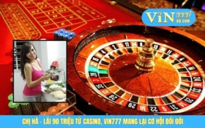 Chị Hà - Lãi 90 Triệu Từ Casino, VIN777 Mang Lại Cơ Hội Đổi Đời