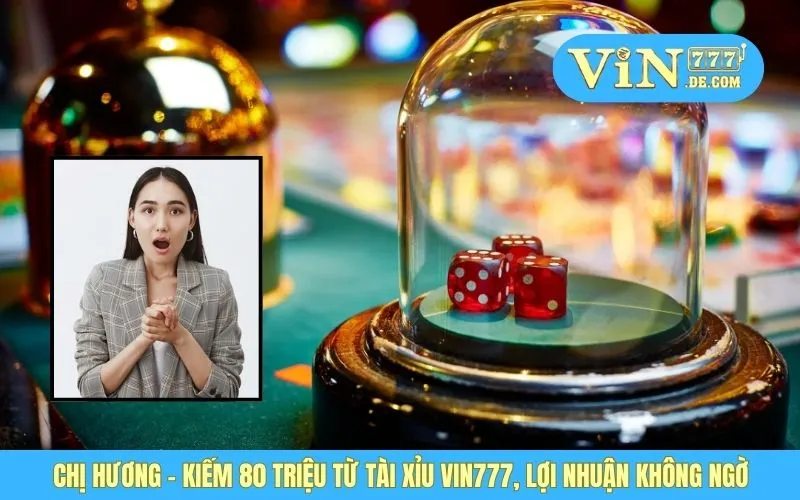 Chị Hương - Kiếm 80 Triệu Từ Tài Xỉu VIN777, Lợi Nhuận Không Ngờ