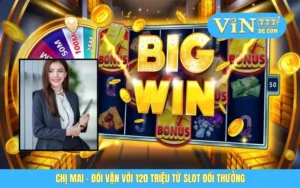 Chị Mai - Đổi Vận Với 120 Triệu Từ Slot Đổi Thưởng
