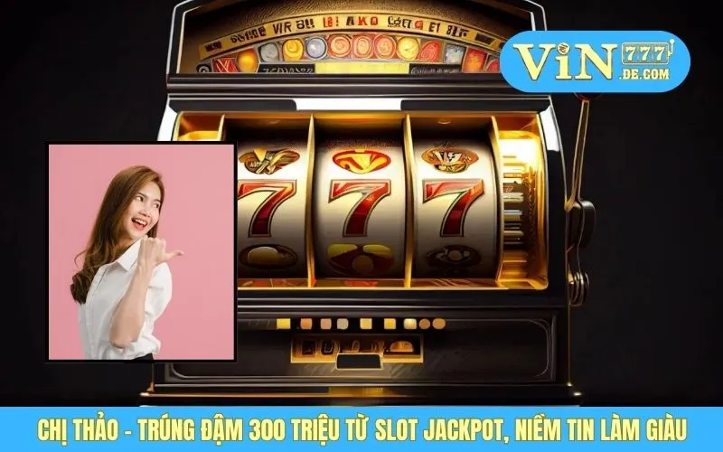 Chị Thảo - Trúng Đậm 300 Triệu Từ Slot Jackpot, Niềm Tin Làm Giàu