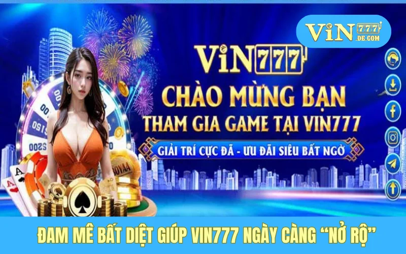Đam mê bất diệt giúp Vin777 ngày càng “nở rộ”