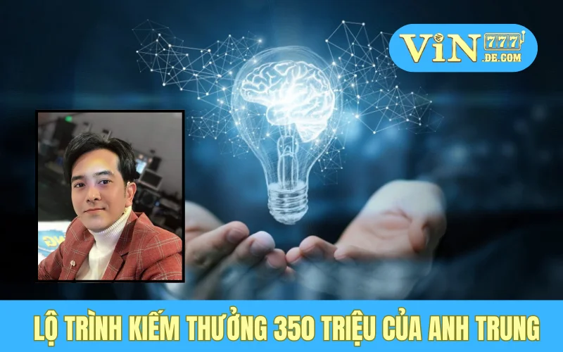Lộ trình kiếm thưởng 350 triệu của anh Trung