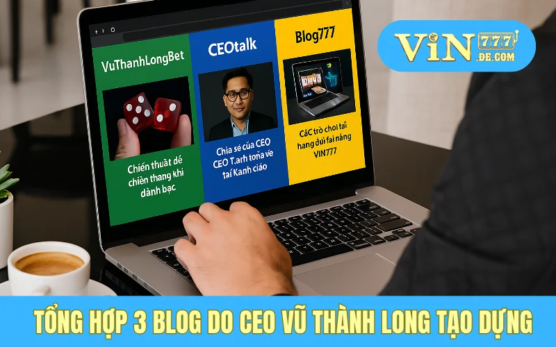Tổng hợp 3 blog do CEO Vũ Thành Long tạo dựng