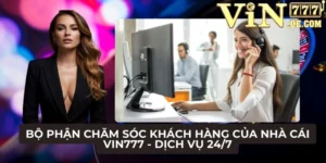 Bộ phận chăm sóc khách hàng của nhà cái VIN777