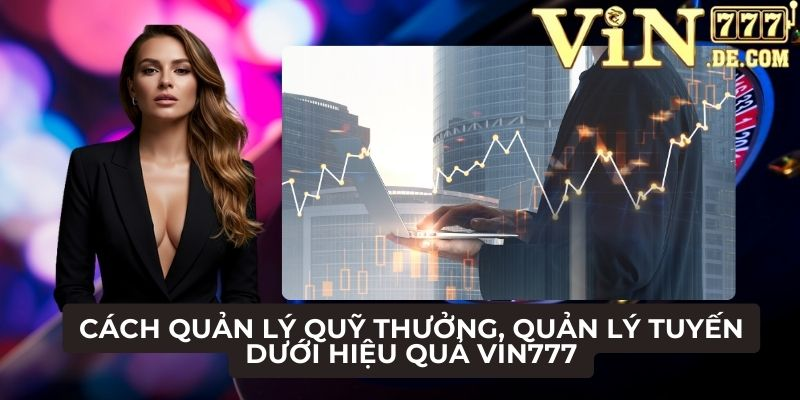 Cách quản lý quỹ thưởng, quản lý tuyến dưới hiệu quả VIN777 1 Cách quản lý quỹ thưởng, quản lý tuyến dưới