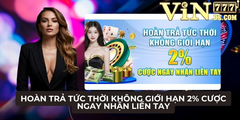 Hoàn trả tức thời không giới hạn 2% cược ngay nhận liền tay