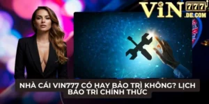 Nhà cái VIN777 có hay bảo trì không