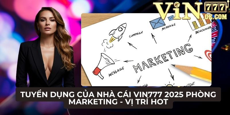 Tuyển dụng của nhà cái VIN777 2025 phòng Marketing - Vị trí hot 1 Tuyển dụng của nhà cái VIN777 2025 phòng Marketing